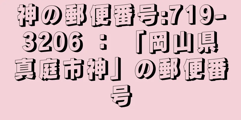 神の郵便番号:719-3206 ： 「岡山県真庭市神」の郵便番号