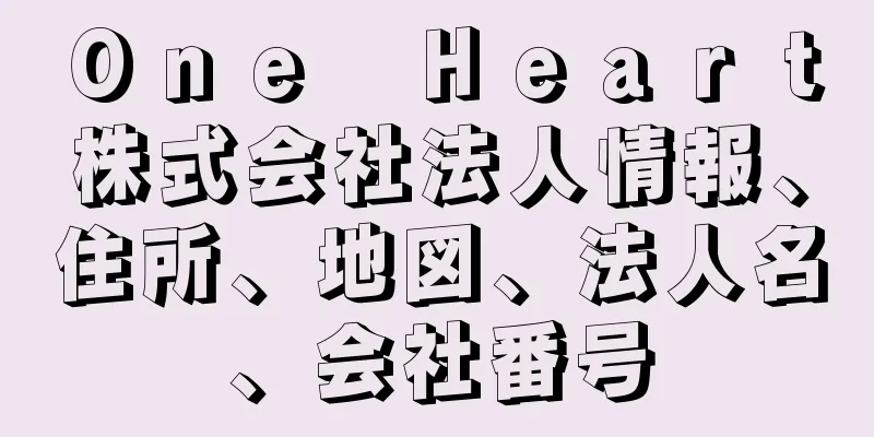 Ｏｎｅ　Ｈｅａｒｔ株式会社法人情報、住所、地図、法人名、会社番号