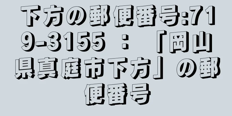 下方の郵便番号:719-3155 ： 「岡山県真庭市下方」の郵便番号