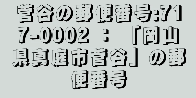 菅谷の郵便番号:717-0002 ： 「岡山県真庭市菅谷」の郵便番号