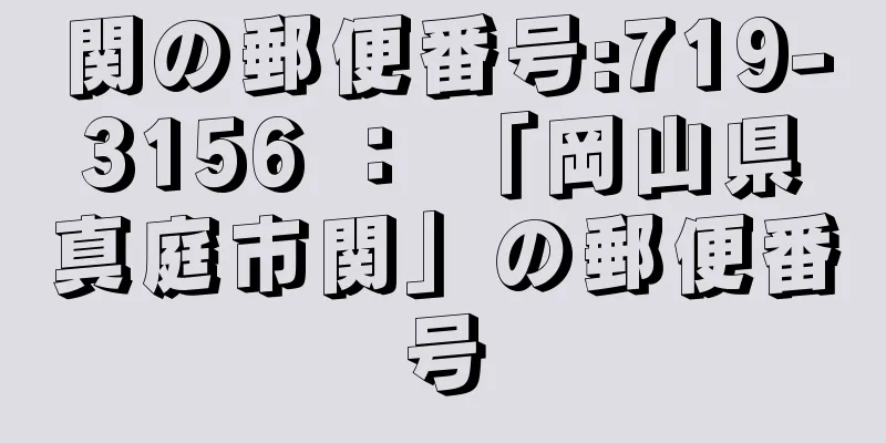 関の郵便番号:719-3156 ： 「岡山県真庭市関」の郵便番号