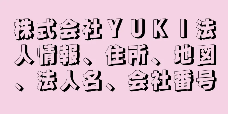 株式会社ＹＵＫＩ法人情報、住所、地図、法人名、会社番号