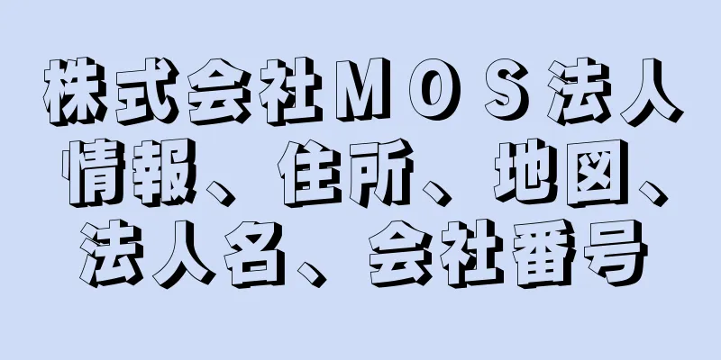 株式会社ＭＯＳ法人情報、住所、地図、法人名、会社番号