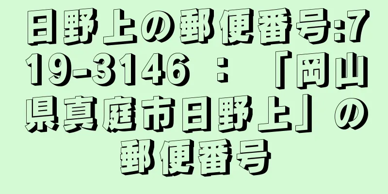 日野上の郵便番号:719-3146 ： 「岡山県真庭市日野上」の郵便番号