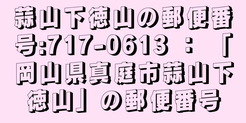 蒜山下徳山の郵便番号:717-0613 ： 「岡山県真庭市蒜山下徳山」の郵便番号