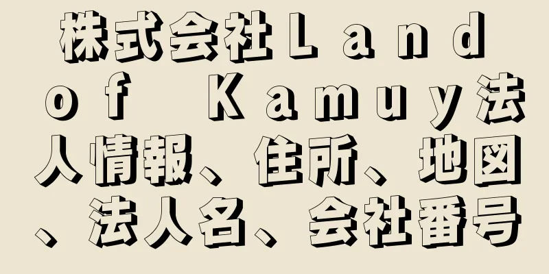 株式会社Ｌａｎｄ　ｏｆ　Ｋａｍｕｙ法人情報、住所、地図、法人名、会社番号