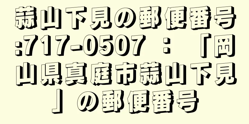 蒜山下見の郵便番号:717-0507 ： 「岡山県真庭市蒜山下見」の郵便番号