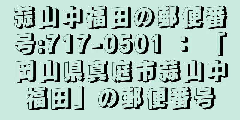 蒜山中福田の郵便番号:717-0501 ： 「岡山県真庭市蒜山中福田」の郵便番号