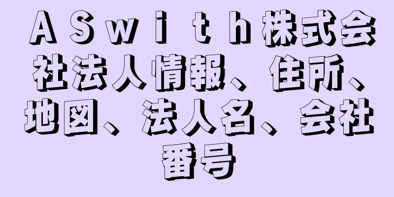 ＡＳｗｉｔｈ株式会社法人情報、住所、地図、法人名、会社番号