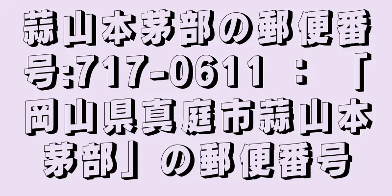 蒜山本茅部の郵便番号:717-0611 ： 「岡山県真庭市蒜山本茅部」の郵便番号