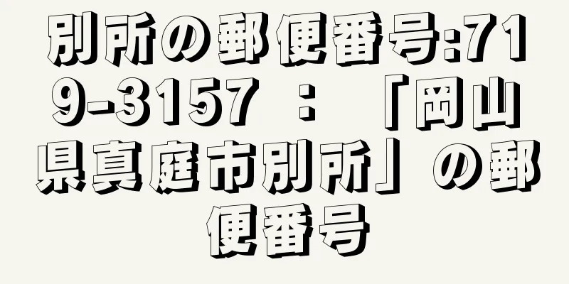 別所の郵便番号:719-3157 ： 「岡山県真庭市別所」の郵便番号