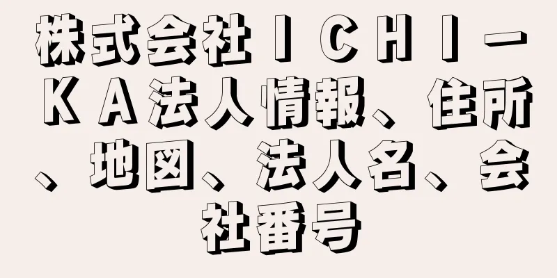 株式会社ＩＣＨＩ－ＫＡ法人情報、住所、地図、法人名、会社番号