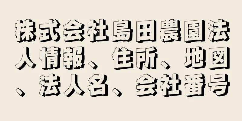 株式会社島田農園法人情報、住所、地図、法人名、会社番号