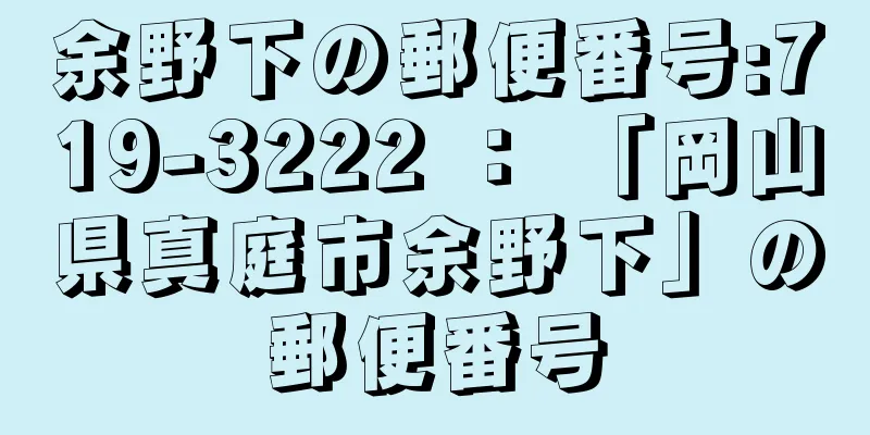 余野下の郵便番号:719-3222 ： 「岡山県真庭市余野下」の郵便番号