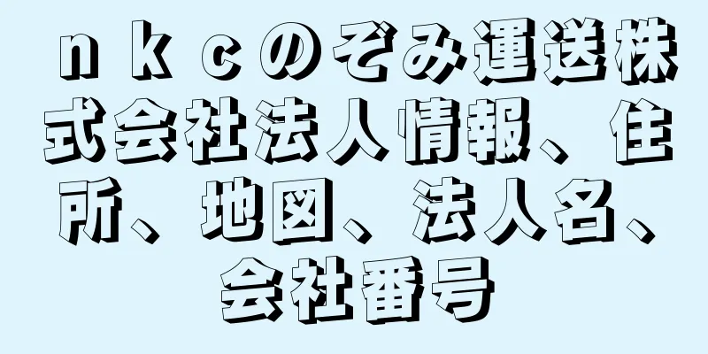 ｎｋｃのぞみ運送株式会社法人情報、住所、地図、法人名、会社番号