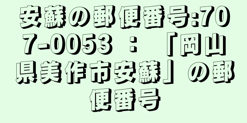 安蘇の郵便番号:707-0053 ： 「岡山県美作市安蘇」の郵便番号