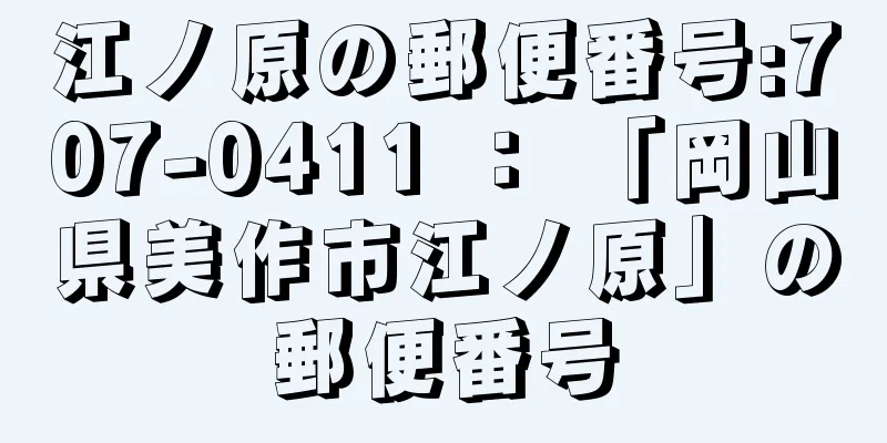 江ノ原の郵便番号:707-0411 ： 「岡山県美作市江ノ原」の郵便番号