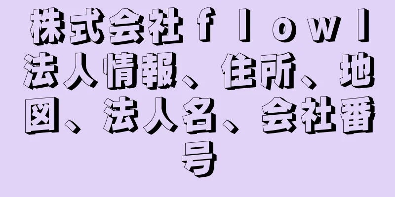 株式会社ｆｌｏｗｌ法人情報、住所、地図、法人名、会社番号