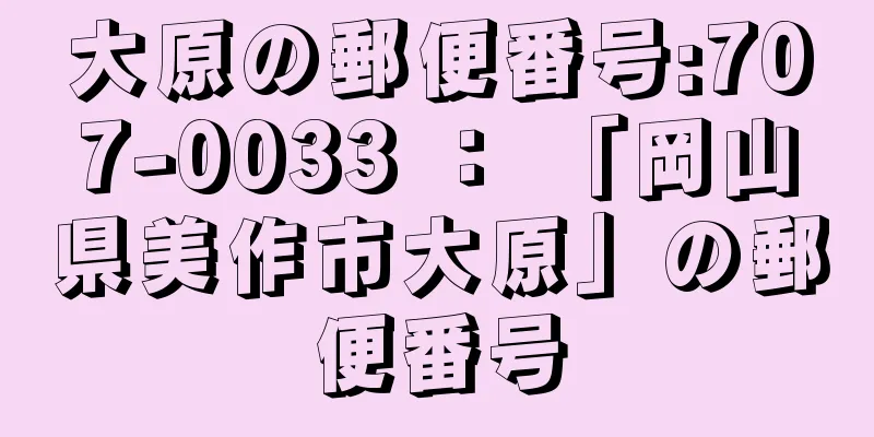 大原の郵便番号:707-0033 ： 「岡山県美作市大原」の郵便番号