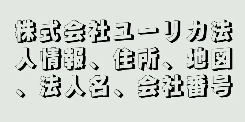 株式会社ユーリカ法人情報、住所、地図、法人名、会社番号