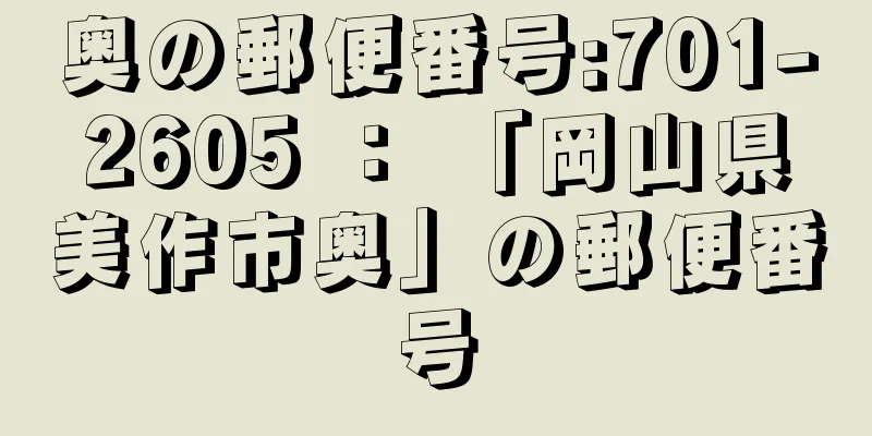 奥の郵便番号:701-2605 ： 「岡山県美作市奥」の郵便番号