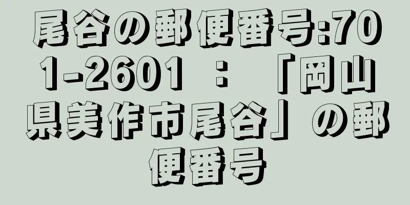 尾谷の郵便番号:701-2601 ： 「岡山県美作市尾谷」の郵便番号