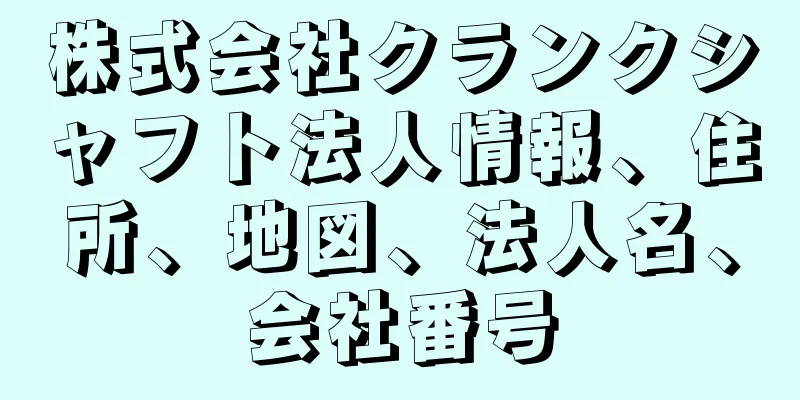 株式会社クランクシャフト法人情報、住所、地図、法人名、会社番号