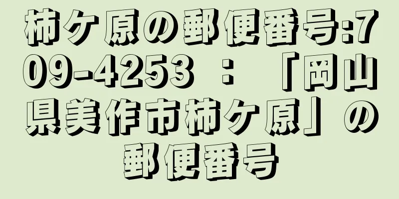 柿ケ原の郵便番号:709-4253 ： 「岡山県美作市柿ケ原」の郵便番号