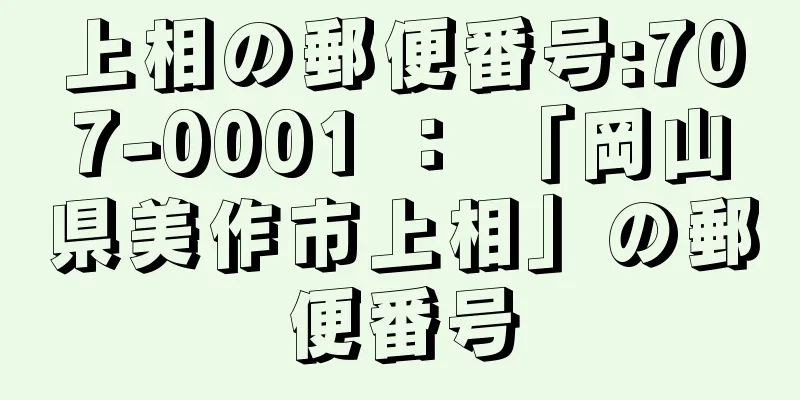 上相の郵便番号:707-0001 ： 「岡山県美作市上相」の郵便番号