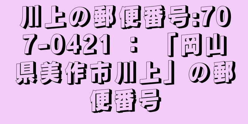 川上の郵便番号:707-0421 ： 「岡山県美作市川上」の郵便番号