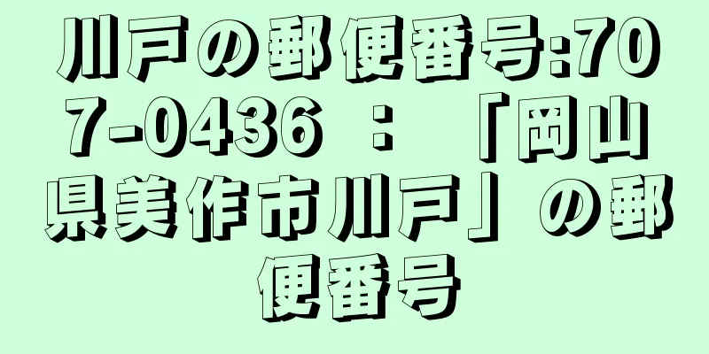 川戸の郵便番号:707-0436 ： 「岡山県美作市川戸」の郵便番号