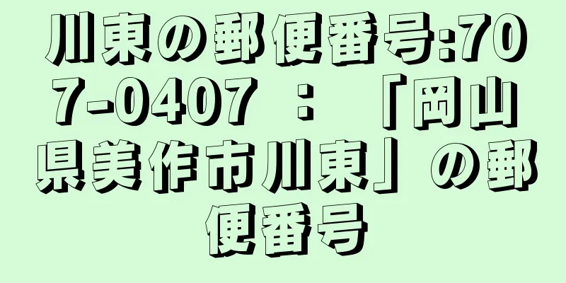 川東の郵便番号:707-0407 ： 「岡山県美作市川東」の郵便番号