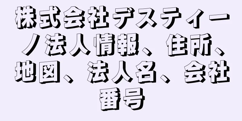 株式会社デスティーノ法人情報、住所、地図、法人名、会社番号