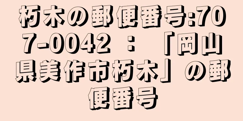 朽木の郵便番号:707-0042 ： 「岡山県美作市朽木」の郵便番号