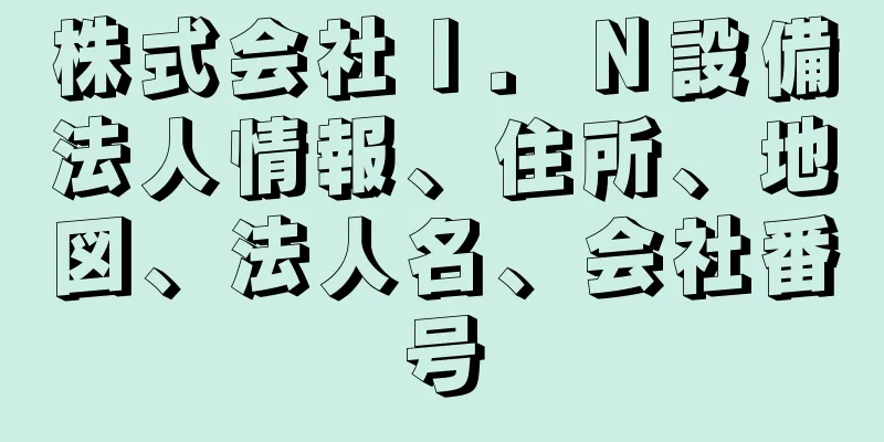 株式会社Ｉ．Ｎ設備法人情報、住所、地図、法人名、会社番号