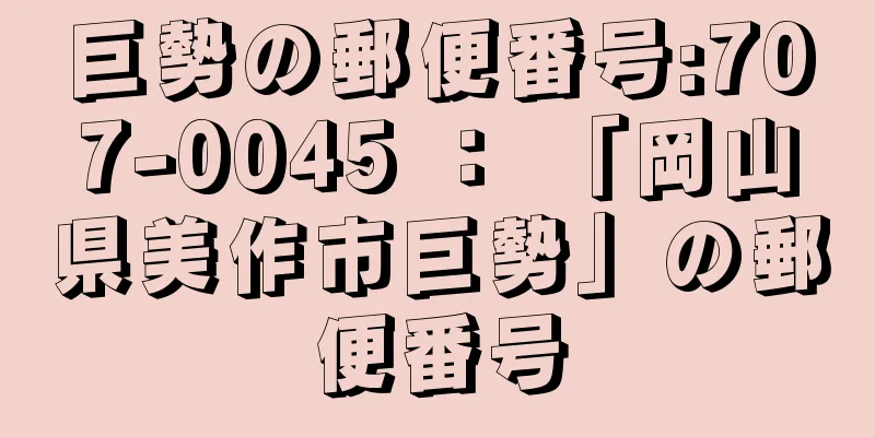 巨勢の郵便番号:707-0045 ： 「岡山県美作市巨勢」の郵便番号