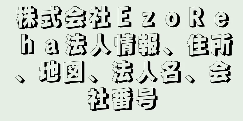 株式会社ＥｚｏＲｅｈａ法人情報、住所、地図、法人名、会社番号