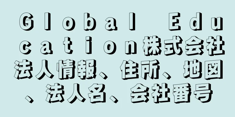 Ｇｌｏｂａｌ　Ｅｄｕｃａｔｉｏｎ株式会社法人情報、住所、地図、法人名、会社番号