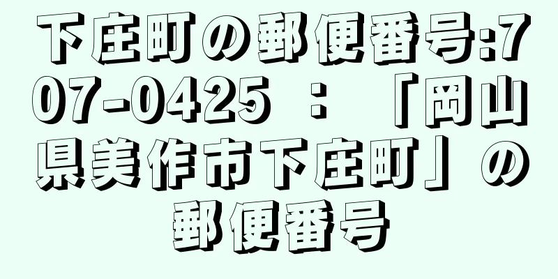 下庄町の郵便番号:707-0425 ： 「岡山県美作市下庄町」の郵便番号