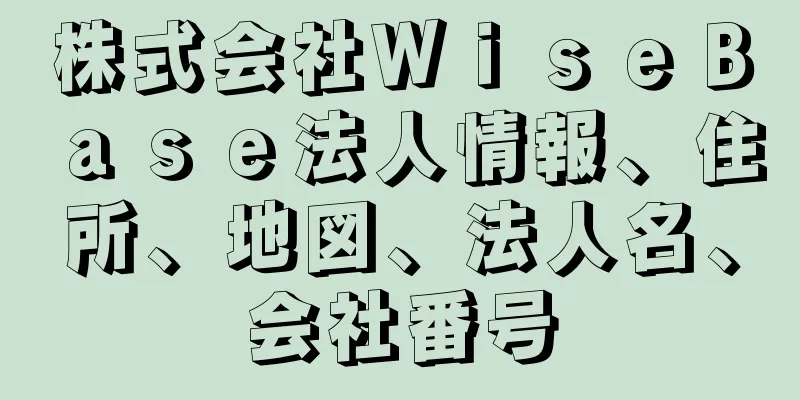 株式会社ＷｉｓｅＢａｓｅ法人情報、住所、地図、法人名、会社番号