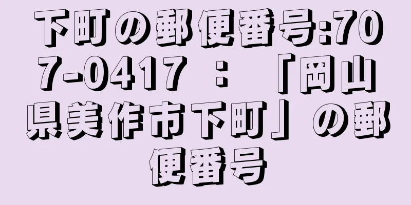 下町の郵便番号:707-0417 ： 「岡山県美作市下町」の郵便番号