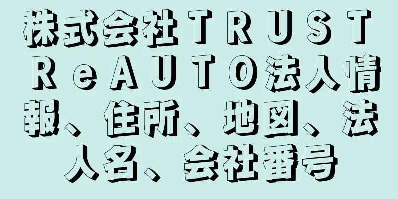 株式会社ＴＲＵＳＴ　ＲｅＡＵＴＯ法人情報、住所、地図、法人名、会社番号