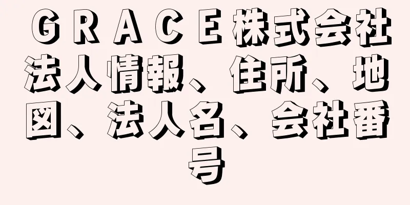 ＧＲＡＣＥ株式会社法人情報、住所、地図、法人名、会社番号