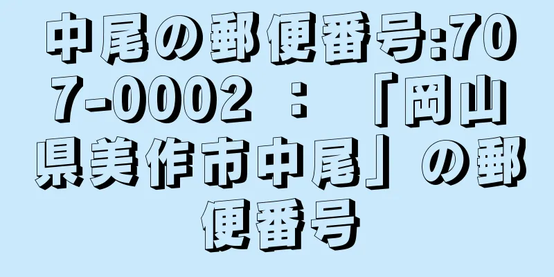 中尾の郵便番号:707-0002 ： 「岡山県美作市中尾」の郵便番号