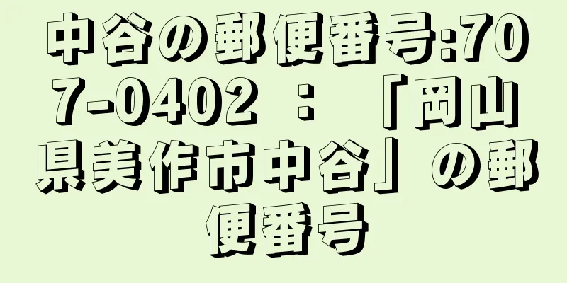 中谷の郵便番号:707-0402 ： 「岡山県美作市中谷」の郵便番号