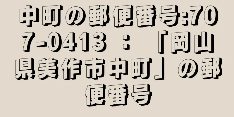 中町の郵便番号:707-0413 ： 「岡山県美作市中町」の郵便番号