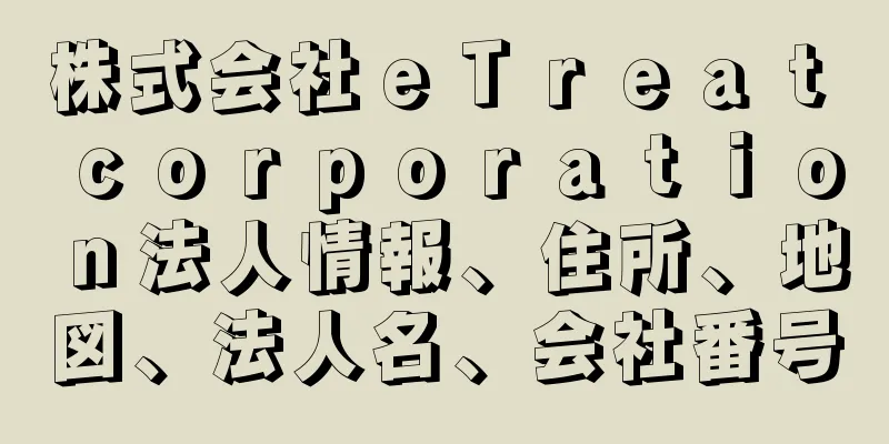 株式会社ｅＴｒｅａｔ　ｃｏｒｐｏｒａｔｉｏｎ法人情報、住所、地図、法人名、会社番号