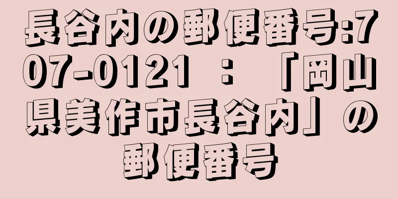 長谷内の郵便番号:707-0121 ： 「岡山県美作市長谷内」の郵便番号