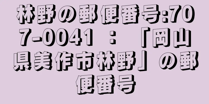 林野の郵便番号:707-0041 ： 「岡山県美作市林野」の郵便番号