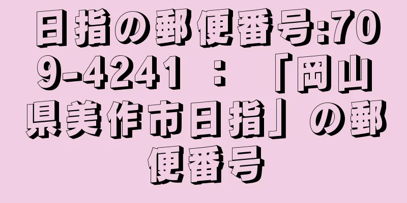 日指の郵便番号:709-4241 ： 「岡山県美作市日指」の郵便番号